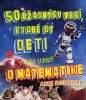 Detail tovaru 50 úžasných vecí, ktoré by deti mali vedieť o matematike